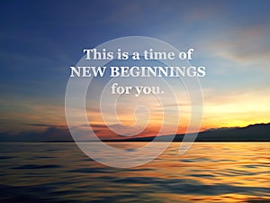 This is a time of new beginnings for you. Morning inspirational and motivational words on beach landscape background.