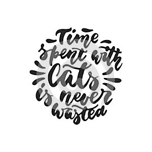 Time spent with cats is never wasted - hand drawn dancing lettering quote isolated on the white background. Fun brush