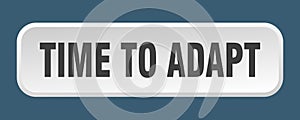 time to adapt button. time to adapt square 3d push button.