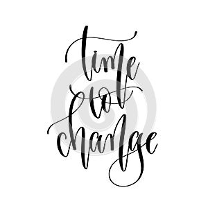 Time to change - hand lettering inscription text, motivation and