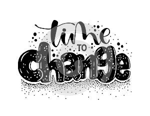 Time to change, hand lettering, motivational quote