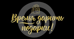 Time to Give Presents. Gold glitter calligraphy quote in Russian. Fashion graphics, art print for promotions. Cyrillic calligraphi photo