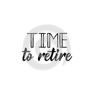 Time to retire. Lettering. calligraphy vector illustration