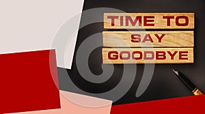 Time to Say Goodbye Message on wooden blocks. Concept Image