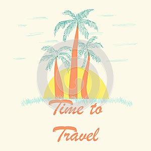 Time to travel banner. Poster with hand drawn palm and sun. Beautiful vector floral tropical summer background.