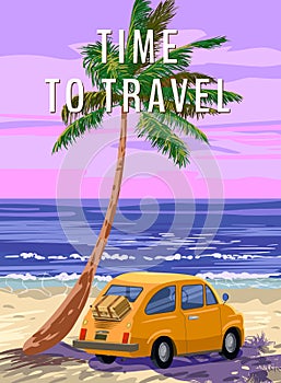 Time To Travel, Retro Poster. Yellow vintage car, sunset, palm on the beach, coast, surf, ocean. Vector illustration