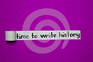 Time to write history, Inspiration, Motivation and business concept on purple torn paper