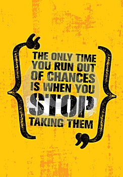 The Only Time You Run Out Of Chances Is When You Stop Taking Them. Inspiring Motivation Quote Vector Design.