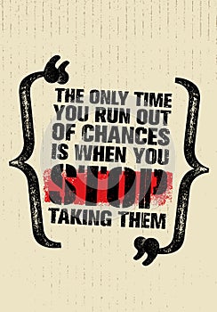 The Only Time You Run Out Of Chances Is When You Stop Taking Them. Inspiring Motivation Quote Vector Design.