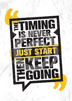 The Timing Is Never Perfect. Just Start. Then Keep Going. Inspiring Creative Motivation Quote Poster Template.