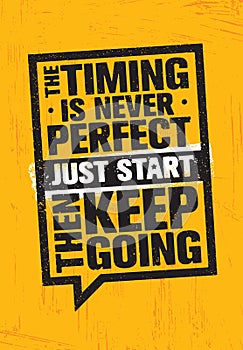 The Timing Is Never Perfect. Just Start. Then Keep Going. Inspiring Creative Motivation Quote Poster Template. photo