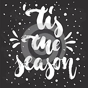 Tis the season - hand drawn Christmas and New Year winter holidays lettering quote