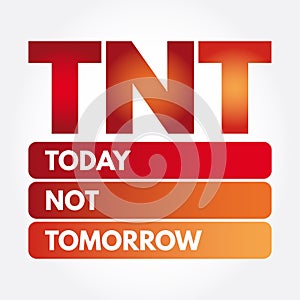 TNT - Today Not Tomorrow acronym