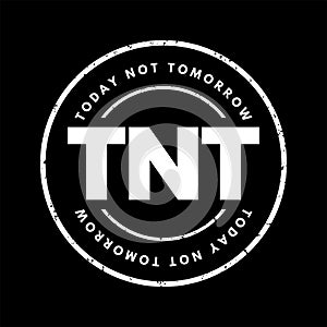 TNT - Today Not Tomorrow acronym text stamp, business concept background