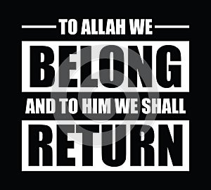 To Allah we belong and to Him we shall return.