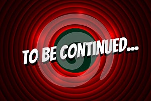 To be continued comic book title on red circle old film background. Old cinema movie round wave promotion announcement photo