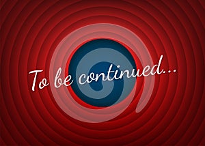 To be continued handwrite title on red round background. Old movie circle ending screen. Vector stock illustration
