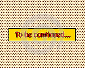 To be continued pop art comic book style frame text typography r photo