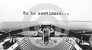 To be continued... typed words on a old Vintage Typewriter.