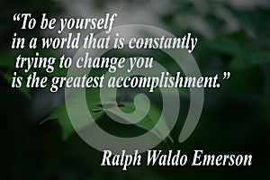 â€œTo be yourself in a world that is constantly trying to change you is the greatest accomplishment