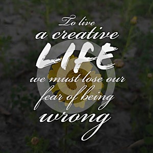 To live a creative life we must lose our fear of being wrong. Motivational quote photo