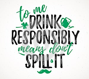 To Me Drink Responsibly Means Don\'t Spill It funny lettering