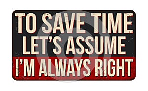 To save time let\'s assume i\'m always right vintage rusty metal sign