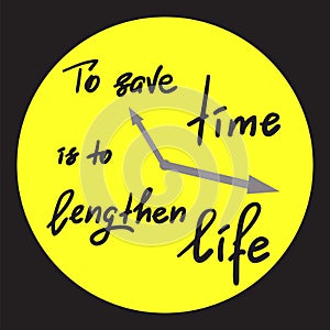 To save time is to lengthen life - handwritten motivational quote.