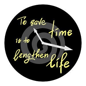 To save time is to lengthen life - handwritten motivational quote. Print for inspiring poster