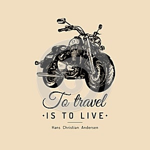 To travel is to live inspirational poster. Vector hand drawn motorcycle for MC sign, label. Vintage bike illustration.