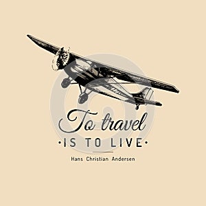 To Travel Is To Live motivational quote. Retro airplane poster. Aviation illustration in engraving style.