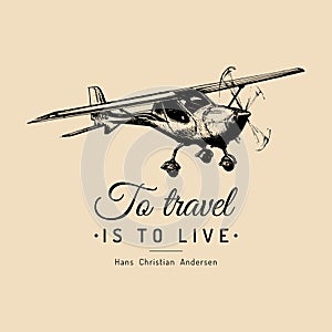 To travel is to live motivational quote. Vintage airplane logo. Hand sketched aviation illustration.