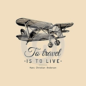 To travel is to live motivational quote. Vintage retro airplane logo. Vector hand sketched aviation illustration.