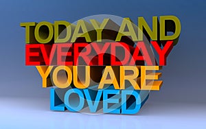 today and everyday you are loved on blue photo
