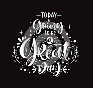 Today is going to be a great day - hand lettering positive quote