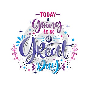 Today is going to be a great day - hand lettering positive quote