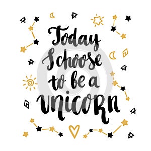 Today i choose to be a unicorn.