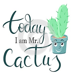 Today I am Mr. Cactus. Vector sticker with a motto. Hand drawing. Cute character and phrase.