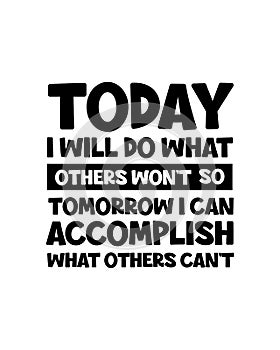 Today i will do what others wonâ€™t so tomorrow i can accomplish what others canâ€™t. Hand drawn typography poster design
