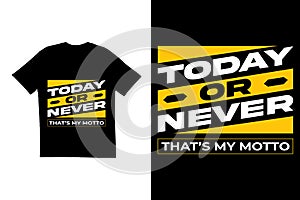 Today or never that\'s my motto t shirt design. Motivational t shirt design. inspirational t shirt design. Typography t