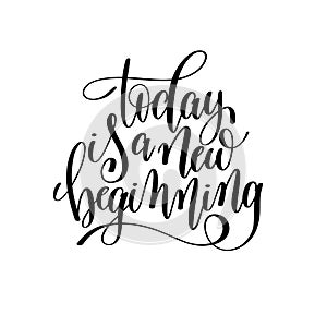 Today is a new beginning black and white hand written lettering