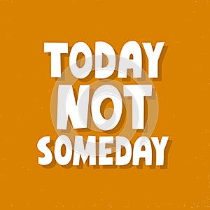 Today not someday quote