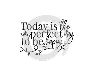 Today is the perfect day to be happy, vector, wording design, lettering, wall decals, wall decoration, wall artwork