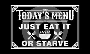 today's menu is just eat it or starve kitchen cooking fun phrase or quote for sign board, poster and printing design