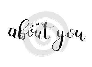Today is about you inscription. Handwritten calligraphic phrase about self care. Black vector text on white background.