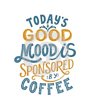 Todays good mood is sponsored by coffee- hand written typography. Lettering sign. Motivational slogan. Inscription for t