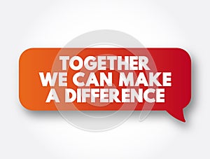 Together We Can Make A Difference text message bubble, concept background