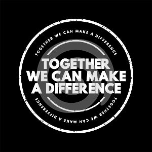 Together We Can Make A Difference text stamp, concept background