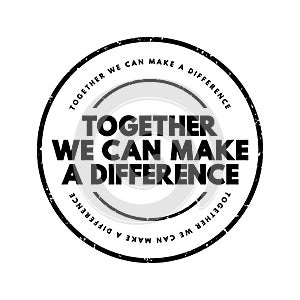 Together We Can Make A Difference text stamp, concept background