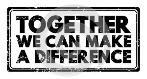 Together We Can Make A Difference text stamp, concept background